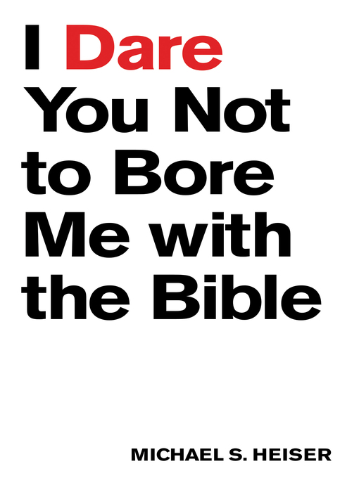 Title details for I Dare You Not to Bore Me with the Bible by Michael S. Heiser - Available